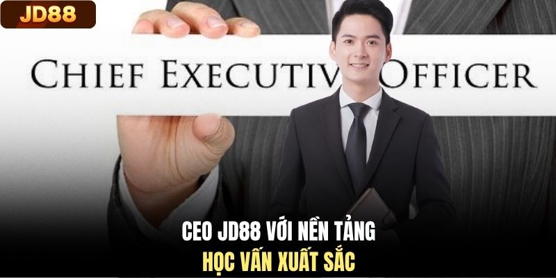 CEO JD88 với nền tảng học vấn xuất sắc