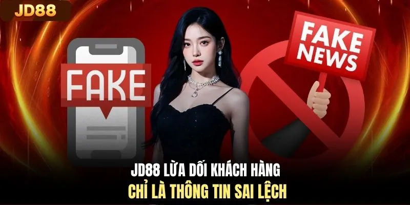 JD88 lừa dối khách hàng chỉ là thông tin sai lệch