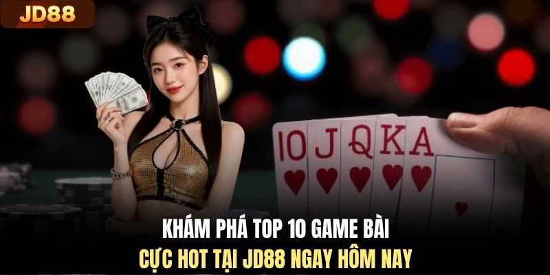Khám phá top 10 game bài cực hot tại JD88 ngay hôm nay