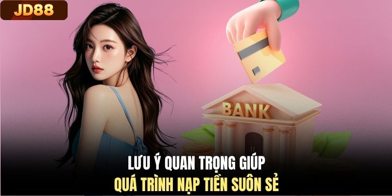 Lưu ý quan trọng giúp quá trình nạp tiền suôn sẻ