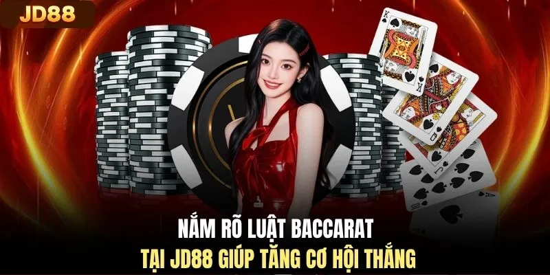 Nắm rõ luật Baccarat tại JD88 giúp tăng cơ hội thắng