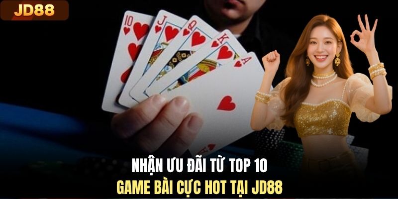 Nhận ưu đãi từ top 10 game bài cực hot tại JD88