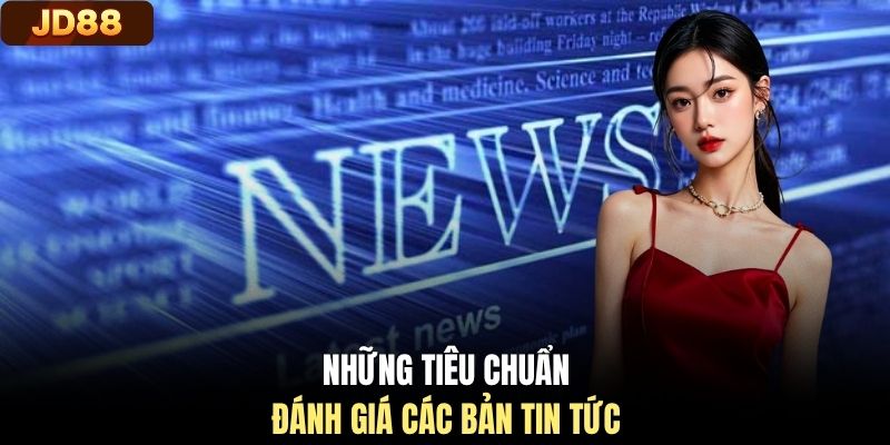Những tiêu chuẩn đánh giá các bản tin tức
