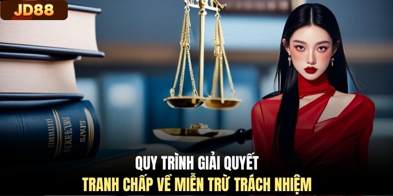 Quy trình giải quyết tranh chấp về miễn trừ trách nhiệm