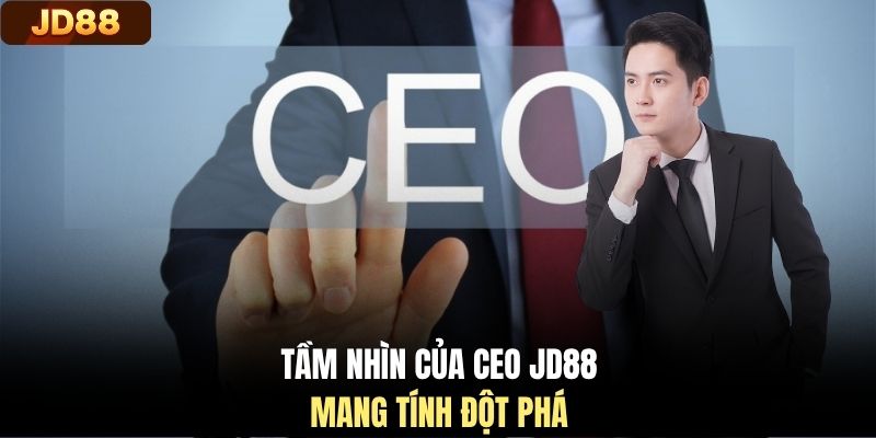 Tầm nhìn của CEO JD88 mang tính đột phá