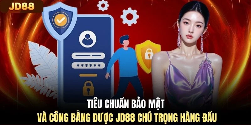 Tiêu chuẩn bảo mật và công bằng được JD88 chú trọng hàng đầu