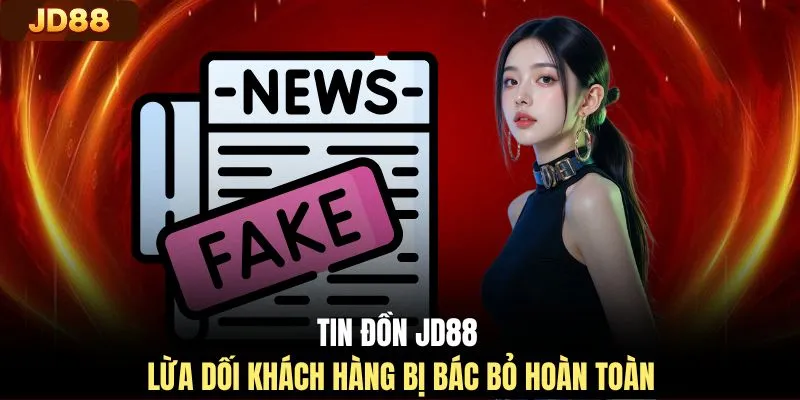 Tin đồn JD88 lừa dối khách hàng bị bác bỏ hoàn toàn