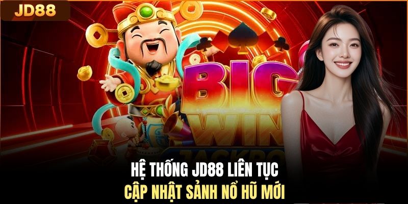 Hệ thống JD88 liên tục cập nhật sảnh nổ hũ mới