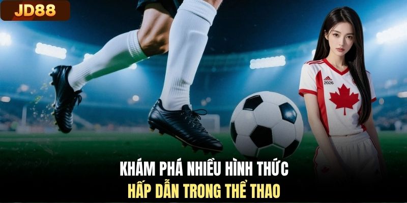 Khám phá nhiều hình thức hấp dẫn trong thể thao