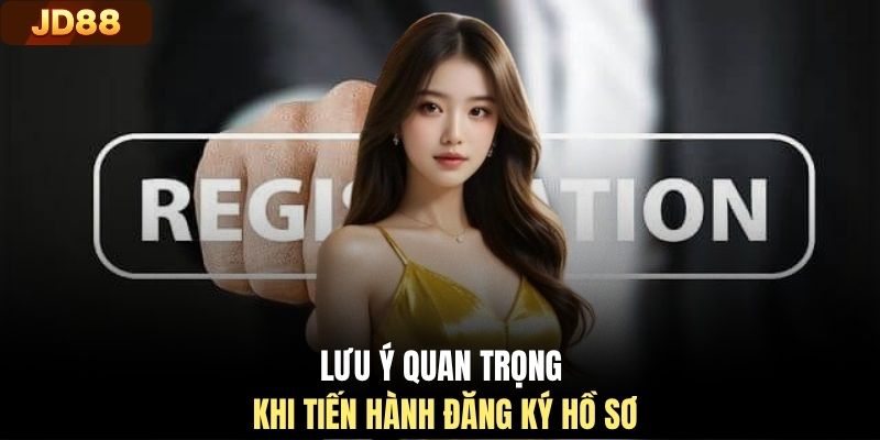 Lưu ý quan trọng khi tiến hành đăng ký hồ sơ