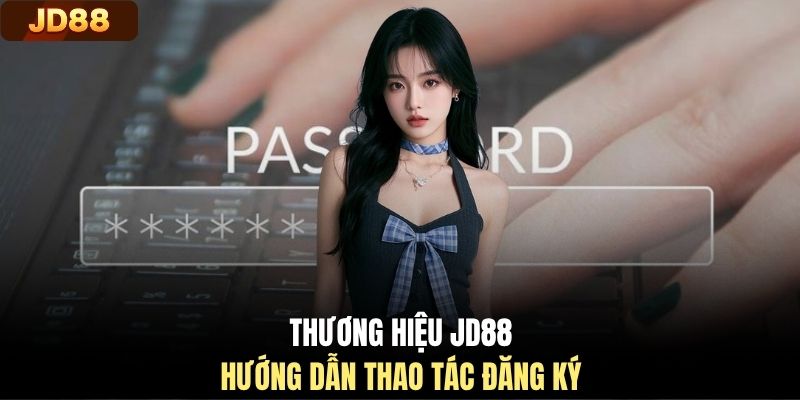Thương hiệu JD88 hướng dẫn thao tác đăng ký